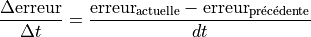 \frac{\Delta \text{erreur}}{\Delta t} = \frac{\text{erreur}_{\text{actuelle}} - \text{erreur}_{\text{précédente}}}{dt}