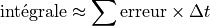 \text{intégrale} \approx \sum \text{erreur} \times \Delta t